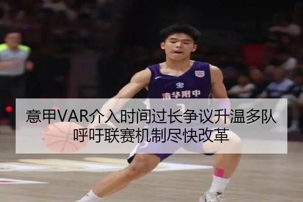 意甲VAR介入时间过长争议升温多队呼吁联赛机制尽快改革